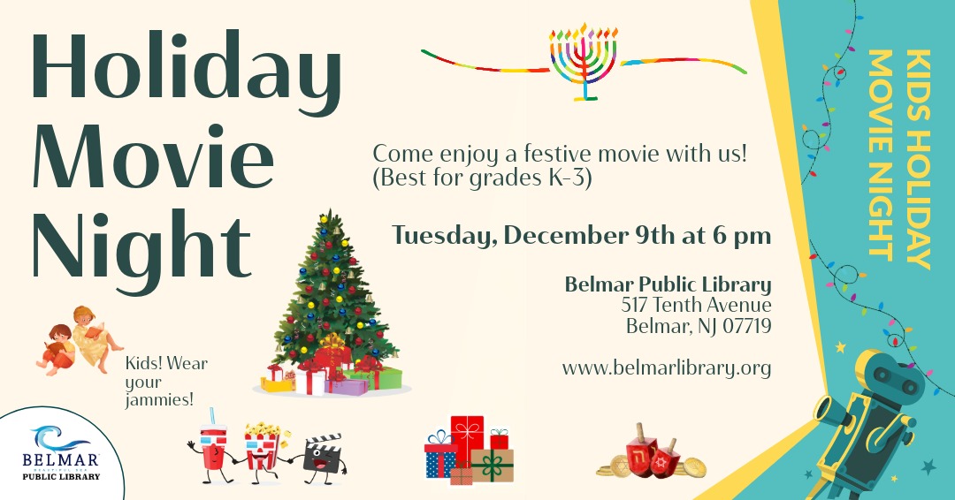 Holiday Movie Night Tuesday, December 9th at 6 pm Belmar Public Library. Come enjoy a holiday movie, best for grades K-3. Kids! Wear your jammies!