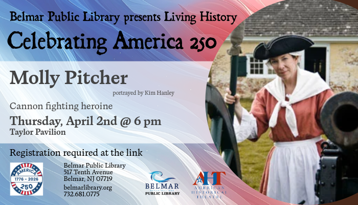 Belmar Library's 'Living History: Celebrating America 250' with Molly Pitcher portrayed by Kim Hanley on April 2nd 14 at 6 pm Location is Taylor Pavilion.