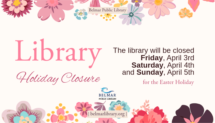 The Belmar Public Library will be closed Friday, April 3rd Saturday, April 4th and Sunday, April 5th for the Easter holiday.