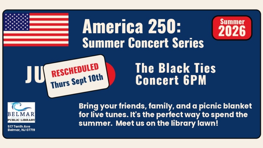 American flag icon with text America 250 Summer Concert Series Rescheduled Thursday September 10th The Black Ties Concert 6 PM. On the lawn at Belmar Public Library.