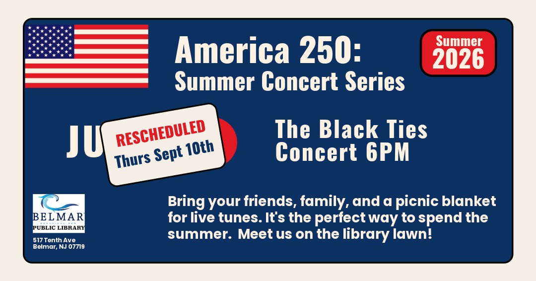 American flag icon with text America 250 Summer Concert Series Rescheduled Thursday September 10th The Black Ties Concert 6 PM. On the lawn at Belmar Public Library.