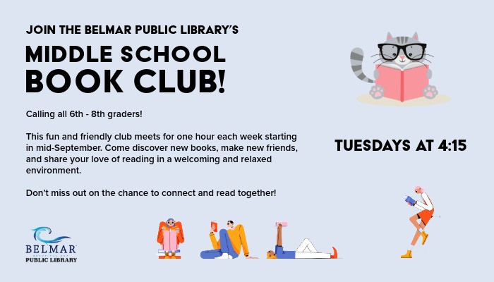 Join the Belmar Public Library's Middle School Book Club! Calling all 6th - 8th graders! This fun and friendly club meets for one hour each week starting in mid-September. Come discover new books, make new friends, and share your love of reading in a welcoming and relaxed environment. Don’t miss out on the chance to connect and read together! Tuesdays at 4:15.