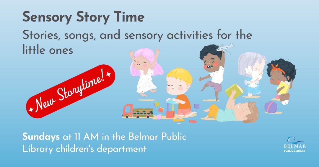 Sensory Story Time. Stories, songs, and sensory activities for the little ones. Sundays at 11 AM in the Belmar Public Library children's department.